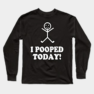 I Pooped Today Funny Sarcastic Saying Long Sleeve T-Shirt